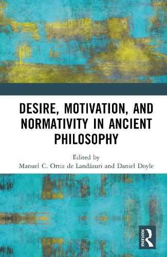 Desire, Motivation, and Normativity in Ancient Philosophy.