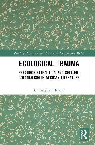 Ecological Trauma: Resource Extraction and Settler-Colonialism in African Literature.
