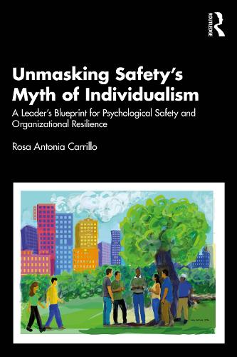 Unmasking Safety's Myth of Individualism: A Leader's Blueprint for Psychological Safety and Organizational Resilience.