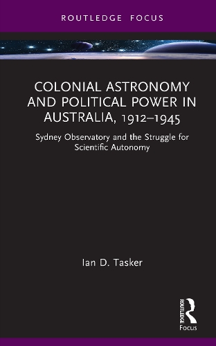 Colonial Astronomy and Political Power in Australia, 1912-1945: Sydney Observatory and the Struggle for Scientific Autonomy.
