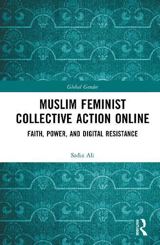 Muslim Feminist Collective Action Online: Faith, Power, and Digital Resistance.