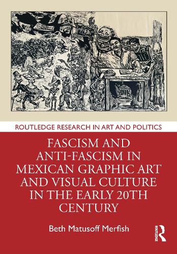 Fascism and Anti-Fascism in Mexican Graphic Art and Visual Culture in the early 20th Century.