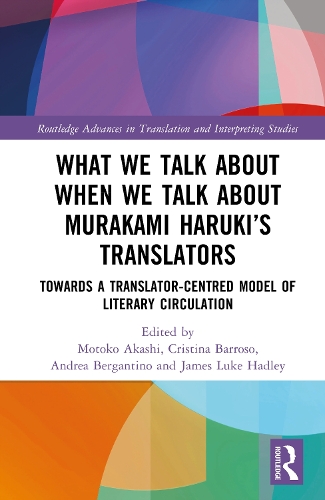 What We Talk About When We Talk About Murakami Haruki's Translators: Towards a Translator-Centred Model of Literary Circulation.