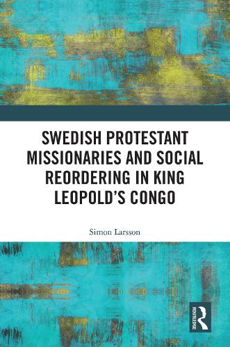 Swedish Protestant Missionaries and Social Reordering in King Leopold's Congo.