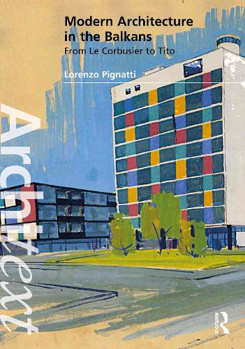 Modern Architecture in the Balkans: From Le Corbusier to Tito.
