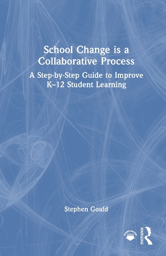School Change is a Collaborative Process: A Step-by-Step Guide to Improve K-12 Student Learning.