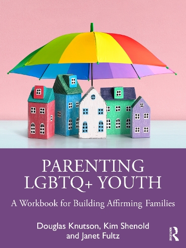 Parenting LGBTQ+ Youth: A Workbook for Building Affirming Families.