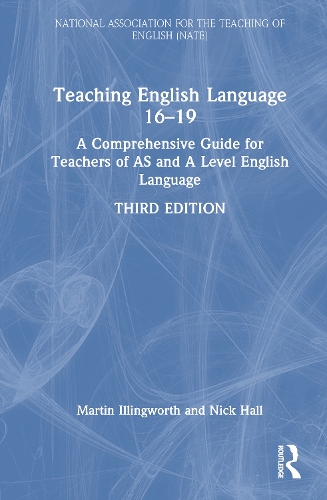 Teaching English Language 16-19: A Comprehensive Guide for Teachers of AS and A Level English Language. 3rd edition
