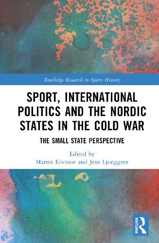 Sport, International Politics and the Nordic States in the Cold War: The Small State Perspective.