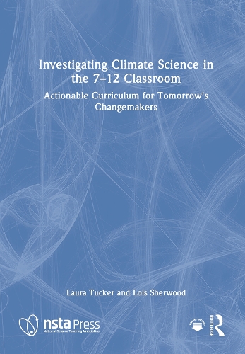 Investigating Climate Science in the 7-12 Classroom: Actionable Curriculum for Tomorrow's Changemakers.