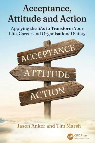 Acceptance, Attitude and Action: Applying the 3As to Transform Your Life, Career and Organisational Safety.