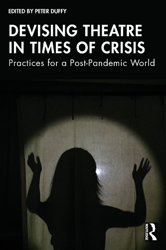 Devising Theatre in Times of Crisis: Practices for a Post-Pandemic World.