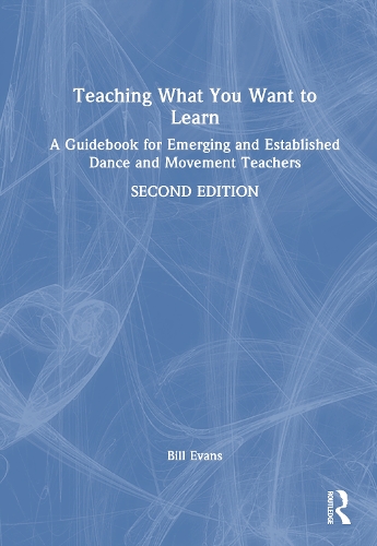 Teaching What You Want to Learn: A Guidebook for Emerging and Established Dance and Movement Teachers. 2nd edition