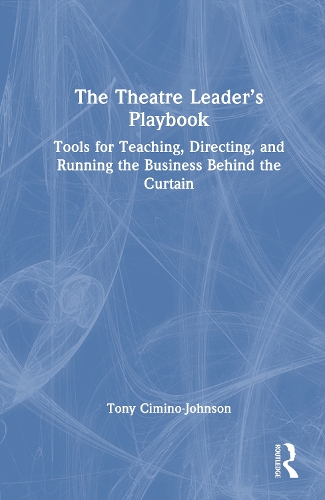 The Theatre Leader's Playbook: Tools for Teaching, Directing, and Running the Business Behind the Curtain.