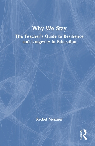 Why We Stay: The Teacher's Guide to Resilience and Longevity in Education.