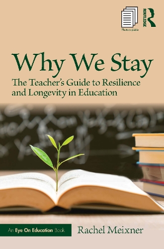 Why We Stay: The Teacher's Guide to Resilience and Longevity in Education.