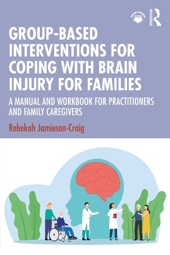 Group-Based Interventions for Coping with Brain Injury for Families: A Manual and Workbook for Practitioners and Family Caregivers.