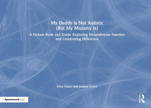 My Daddy is Not Autistic (But My Mummy is): A Picture Book and Guide Exploring Neurodiverse Families and Celebrating Difference.