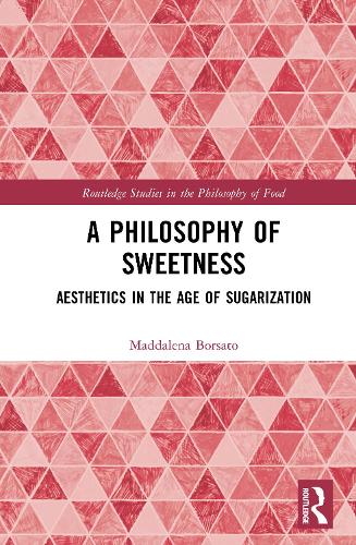 A Philosophy of Sweetness: Aesthetics in the Age of Sugarization.