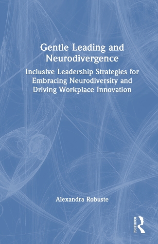 Gentle Leading and Neurodivergence: Inclusive Leadership Strategies for Embracing Neurodiversity and Driving Workplace Innovation.