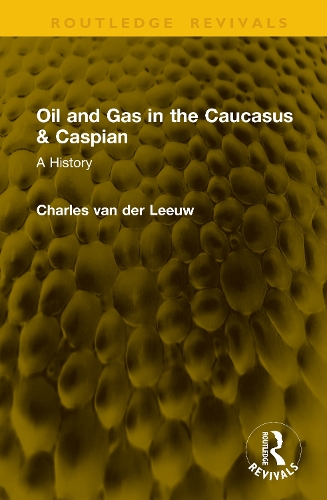 Oil and Gas in the Caucasus & Caspian: A History.