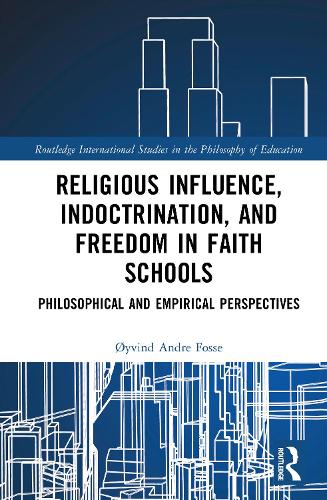 Religious Influence, Indoctrination, and Freedom in Faith Schools: Philosophical and Empirical Perspectives.