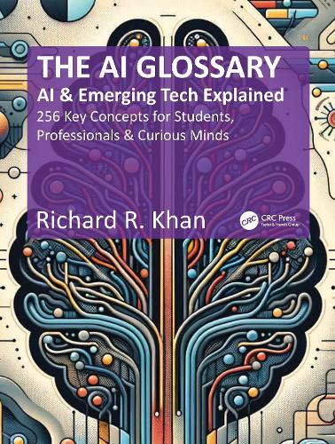 The AI Glossary: AI and Emerging Tech Explained - 256 Key Concepts for Students, Professionals & Curious Minds.