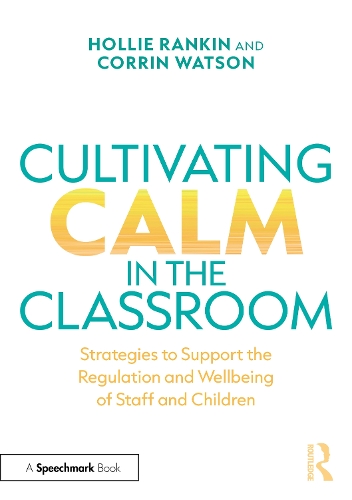 Cultivating Calm in the Classroom: Strategies to Support the Regulation and Wellbeing of Staff and Children.