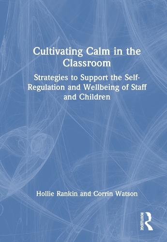 Cultivating Calm in the Classroom: Strategies to Support the Regulation and Wellbeing of Staff and Children.