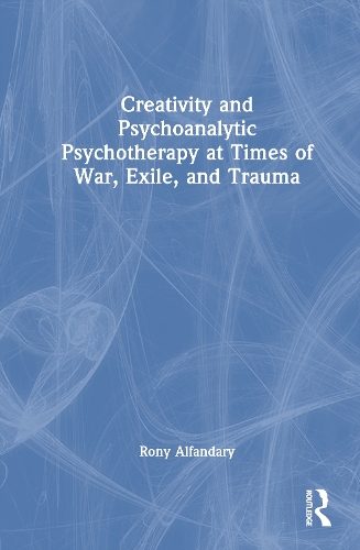 Creativity and Psychoanalytic Psychotherapy at Times of War, Exile, and Trauma.