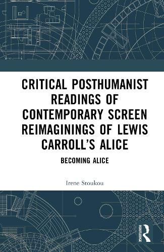 Critical Posthumanist Readings of Contemporary Screen Reimaginings of Lewis Carroll's Alice
