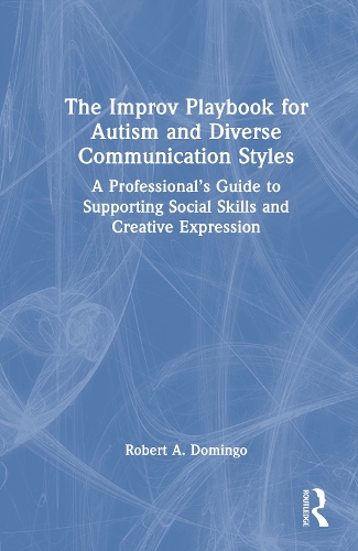 The Improv Playbook for Autism and Diverse Communication Styles: A Professional's Guide to Supporting Social Skills and Creative Expression.