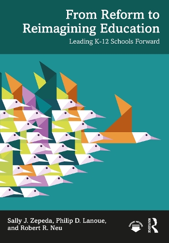 From Reform to Reimagining Education: Leading K-12 Schools Forward.