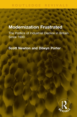 Modernization Frustrated: The Politics of Industrial Decline in Britain Since 1900.