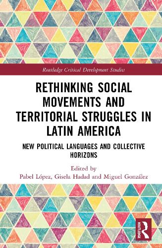 Rethinking Social Movements and Territorial Struggles in Latin America: New Political Languages and Collective Horizons.