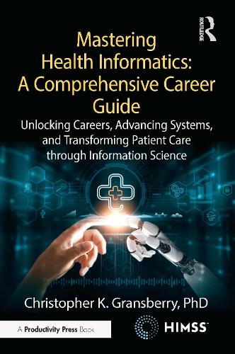 Mastering Health Informatics: A Comprehensive Career Guide: Unlocking Careers, Advancing Systems, and Transforming Patient Care through Information Science.