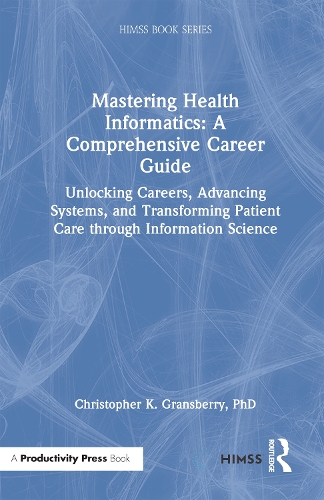 Mastering Health Informatics: A Comprehensive Career Guide: Unlocking Careers, Advancing Systems, and Transforming Patient Care through Information Science.