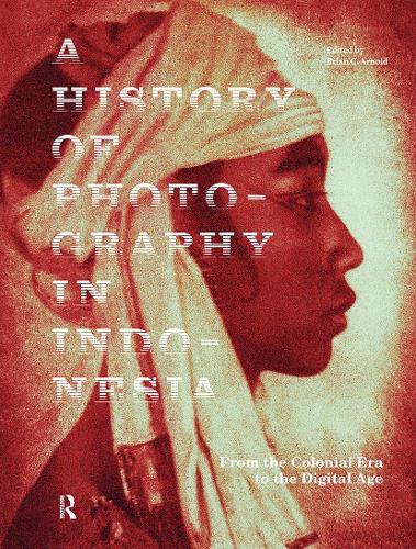 A History of Photography in Indonesia: From the Colonial Era to the Digital Age.