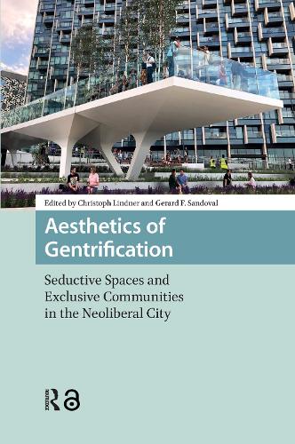 Aesthetics of Gentrification: Seductive Spaces and Exclusive Communities in the Neoliberal City.