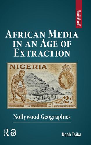 African Media in an Age of Extraction: Nollywood Geographies.