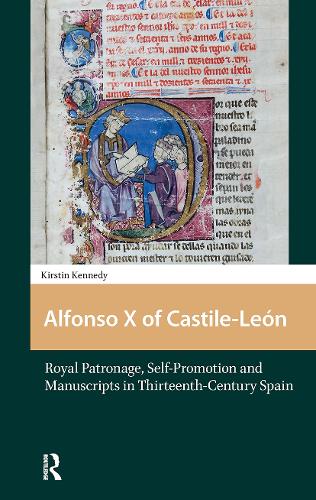 Alfonso X of Castile-Leon: Royal Patronage, Self-Promotion and Manuscripts in Thirteenth-century Spain.