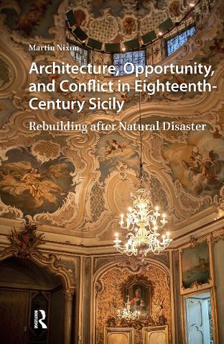 Architecture, Opportunity, and Conflict in Eighteenth-Century Sicily: Rebuilding after Natural Disaster.