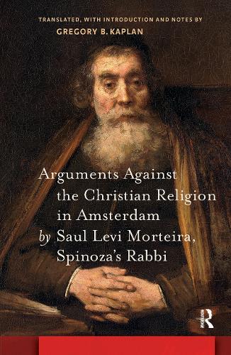 Arguments Against the Christian Religion in Amsterdam by Saul Levi Morteira, Spinoza's Rabbi.