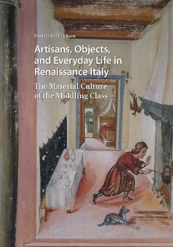 Artisans, Objects and Everyday Life in Renaissance Italy: The Material Culture of the Middling Class.