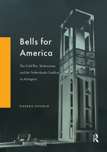 Bells for America: The Cold War, Modernism, and the Netherlands Carillon in Arlington.