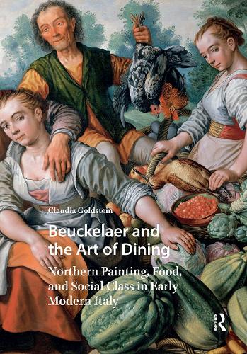 Beuckelaer and the Art of Dining: Northern Painting, Food, and Social Class in Early Modern Italy.