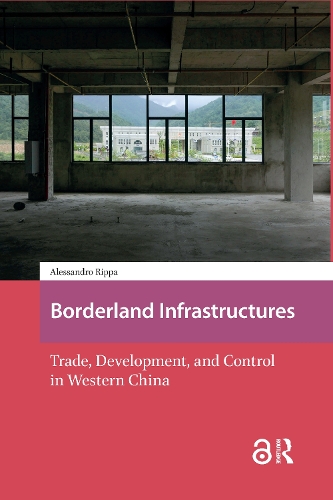 Borderland Infrastructures: Trade, Development, and Control in Western China.