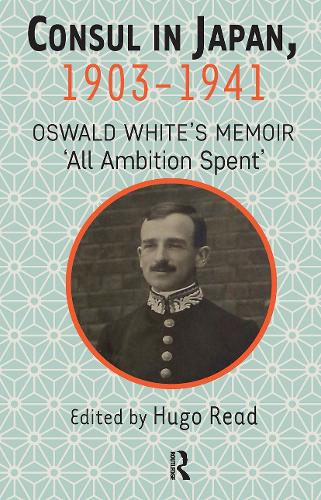 Consul in Japan, 1903-1941: Oswald White's Memoir 'All Ambition Spent'.