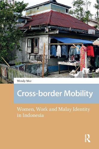 Cross-border Mobility: Women, Work and Malay Identity in Indonesia.