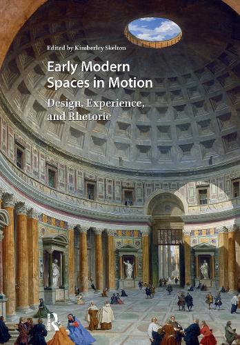 Early Modern Spaces in Motion: Design, Experience and Rhetoric.